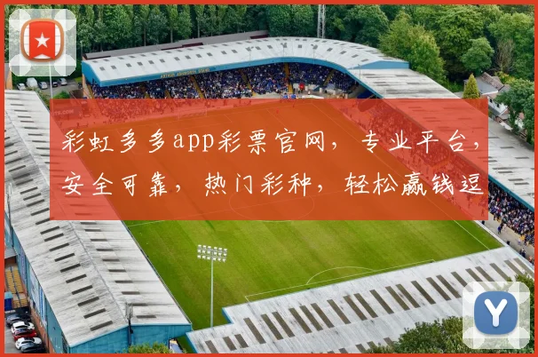 彩虹多多app彩票官网，专业平台，安全可靠，热门彩种，轻松赢钱逗逗乐