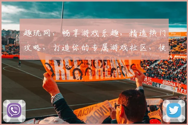 趣玩网，畅享游戏乐趣，精选热门攻略，打造你的专属游戏社区，快来加入我们