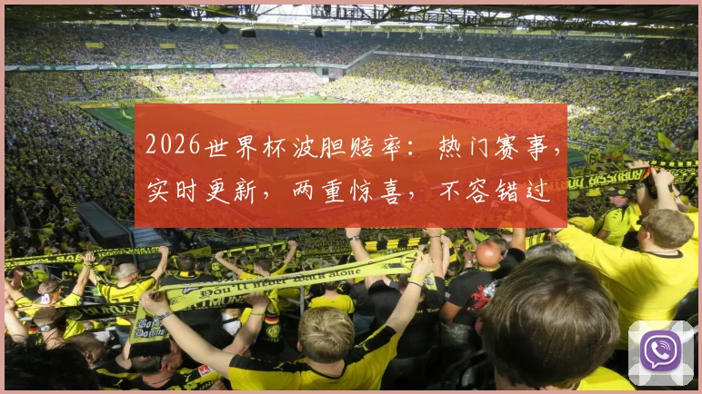 2026世界杯波胆赔率：热门赛事，实时更新，两重惊喜，不容错过